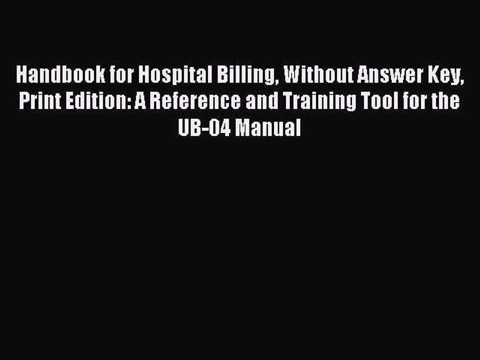 Read Handbook for Hospital Billing Without Answer Key Print Edition: A Reference and Training