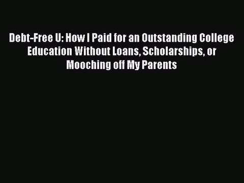 PDF Debt-Free U: How I Paid for an Outstanding College Education Without Loans Scholarships