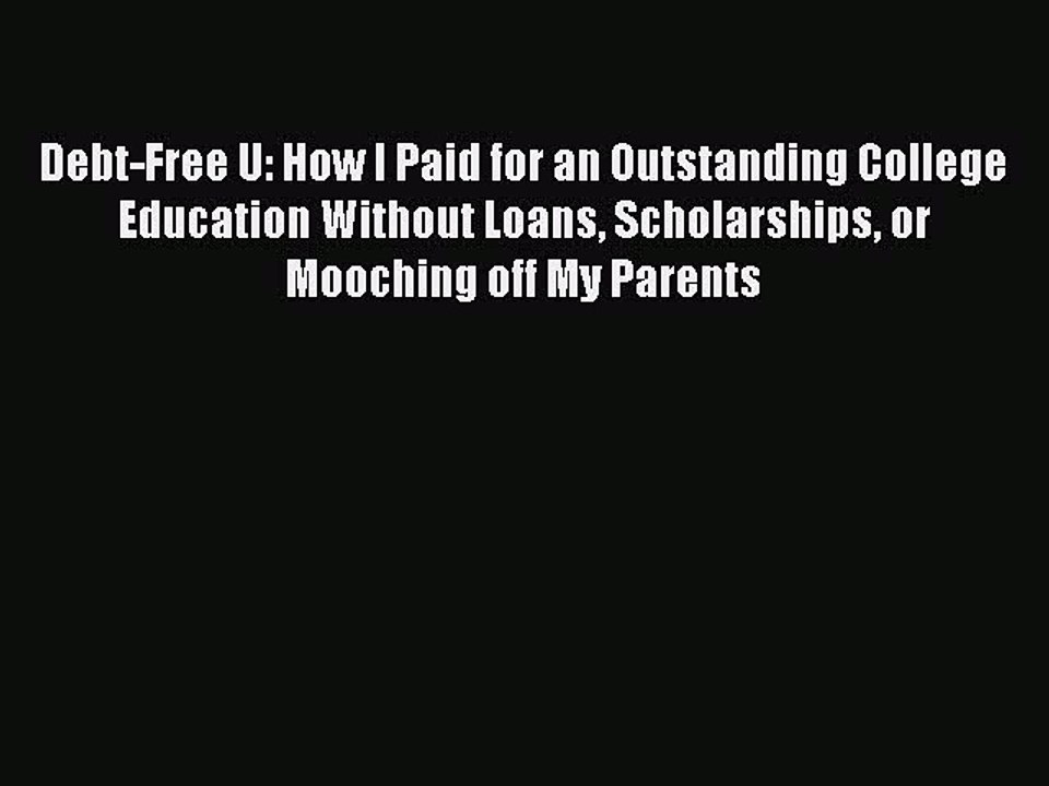 PDF Debt-Free U: How I Paid for an Outstanding College Education Without Loans Scholarships