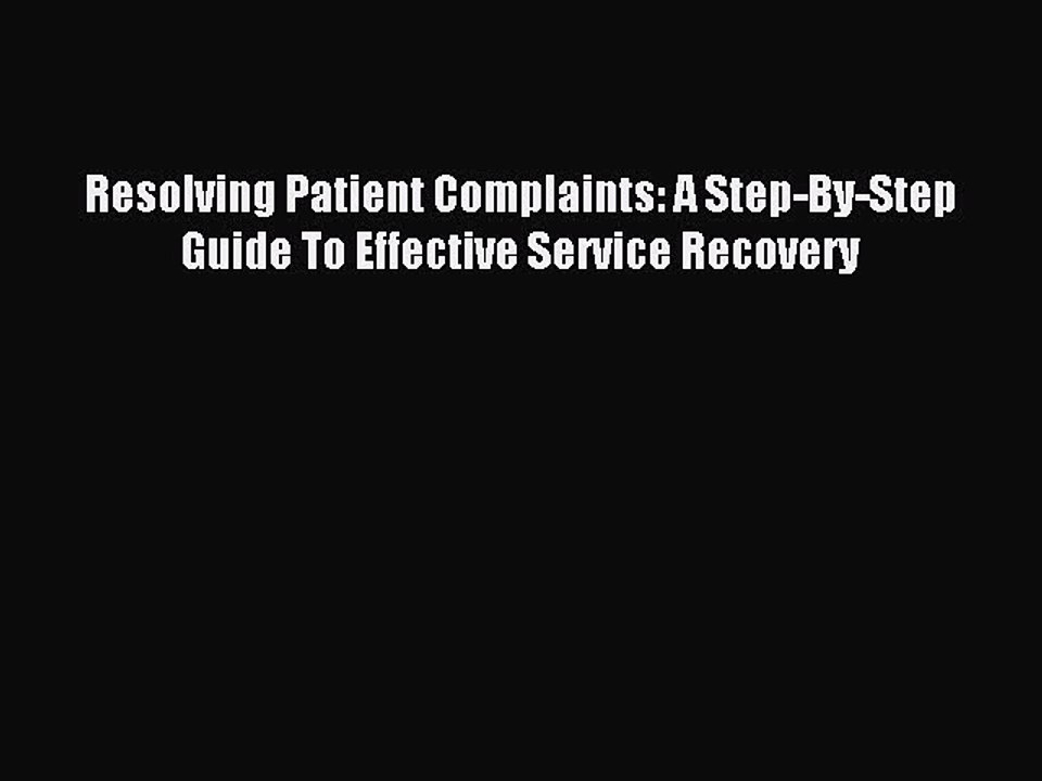 Read Resolving Patient Complaints: A Step-By-Step Guide To Effective Service Recovery PDF Online