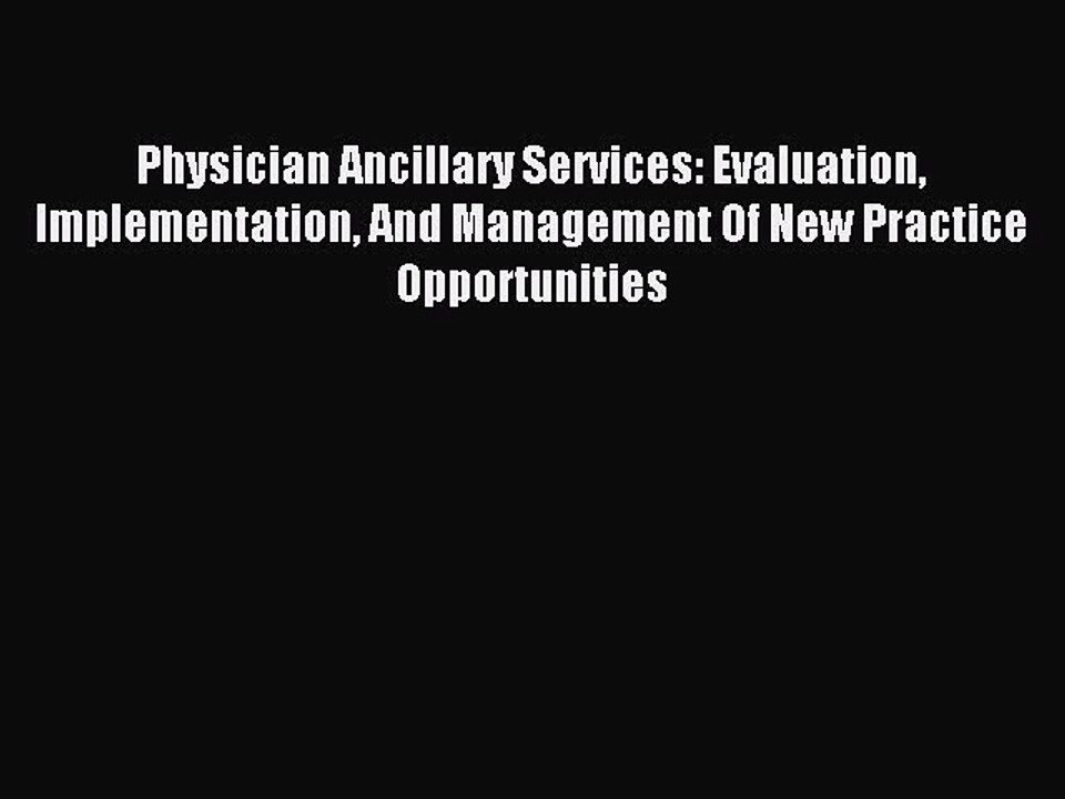 Read Physician Ancillary Services: Evaluation Implementation And Management Of New Practice