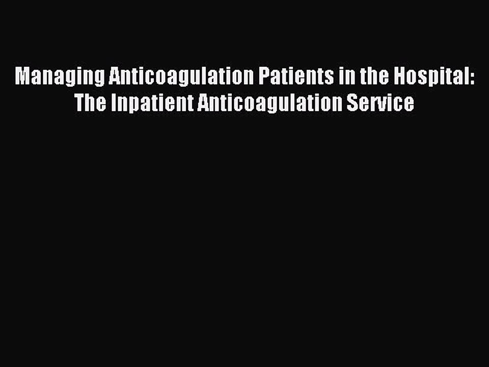 Read Managing Anticoagulation Patients in the Hospital: The Inpatient Anticoagulation Service