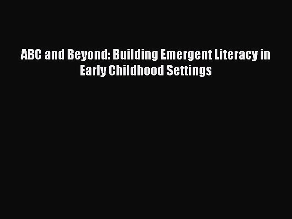 PDF ABC and Beyond: Building Emergent Literacy in Early Childhood Settings  Read Online
