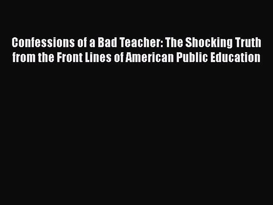 PDF Confessions of a Bad Teacher: The Shocking Truth from the Front Lines of American Public