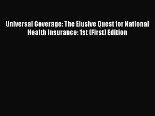 Read Universal Coverage: The Elusive Quest for National Health Insurance: 1st (First) Edition