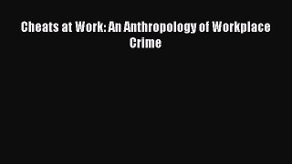 [PDF] Cheats at Work: An Anthropology of Workplace Crime Read Online