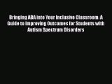 Download Bringing ABA into Your Inclusive Classroom: A Guide to Improving Outcomes for Students