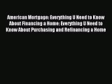 [PDF] American Mortgage: Everything U Need to Know About Financing a Home: Everything U Need