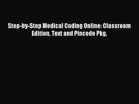 Read Step-by-Step Medical Coding Online: Classroom Edition Text and Pincode Pkg. Ebook Free