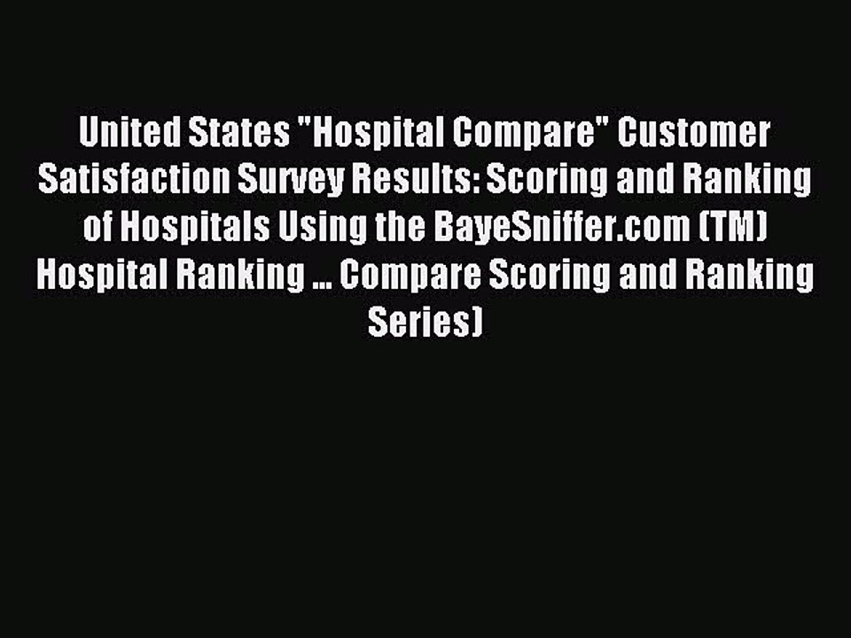 Read United States Hospital Compare Customer Satisfaction Survey Results: Scoring and Ranking