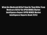 Read What Are Medicaid ACOs? How Do They Differ From Medicare ACOs? An OPEN MINDS Market Intelligence