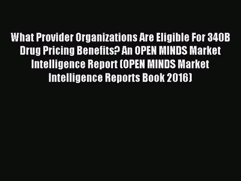 Read What Provider Organizations Are Eligible For 340B Drug Pricing Benefits? An OPEN MINDS