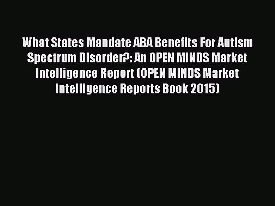 Read What States Mandate ABA Benefits For Autism Spectrum Disorder?: An OPEN MINDS Market Intelligence