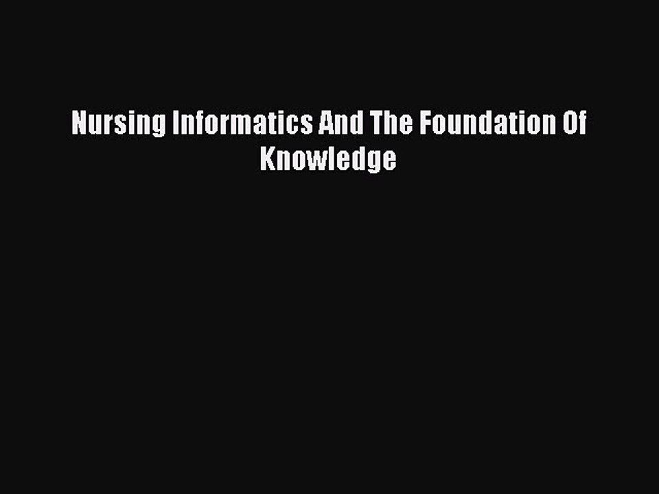 Download Nursing Informatics And The Foundation Of Knowledge Ebook Free