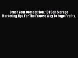 Read Crush Your Competition: 101 Self Storage Marketing Tips For The Fastest Way To Huge Profits.