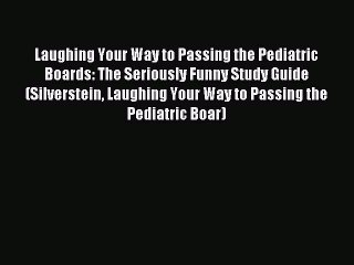 Read Laughing Your Way to Passing the Pediatric Boards: The Seriously Funny Study Guide (Silverstein
