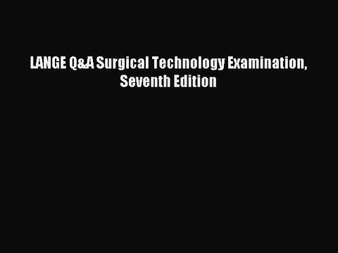 Download LANGE Q&A Surgical Technology Examination Seventh Edition Ebook Online