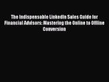 [PDF] The Indispensable LinkedIn Sales Guide for Financial Advisors: Mastering the Online to