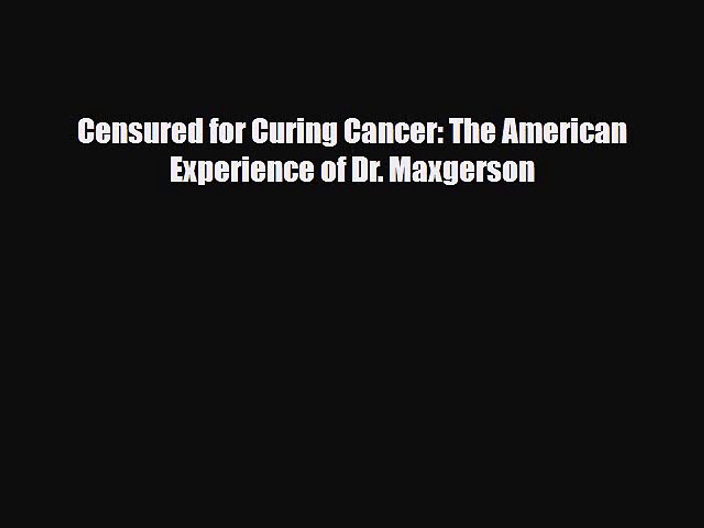 Download Censured For Curing Cancer The American Experience Of Dr Maxgerson Pdf Full Ebook Video Dailymotion
