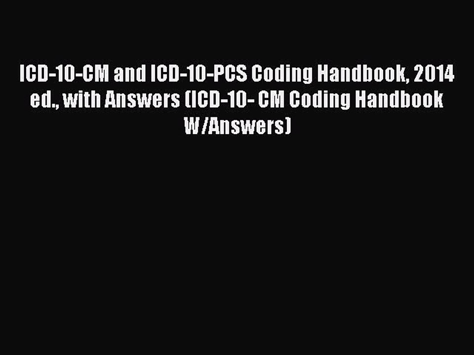 Read ICD-10-CM and ICD-10-PCS Coding Handbook 2014 ed. with Answers (ICD-10- CM Coding Handbook