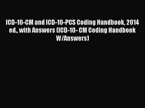 Read ICD-10-CM and ICD-10-PCS Coding Handbook 2014 ed. with Answers (ICD-10- CM Coding Handbook