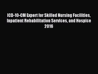 Read ICD-10-CM Expert for Skilled Nursing Facilities Inpatient Rehabilitation Services and