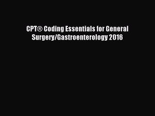 Read CPTÂ® Coding Essentials for General Surgery/Gastroenterology 2016 PDF Free