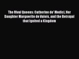 Download Books The Rival Queens: Catherine de' Medici Her Daughter Marguerite de Valois and