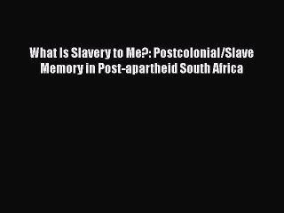 Download Video: Read Books What Is Slavery to Me?: Postcolonial/Slave Memory in Post-apartheid South Africa