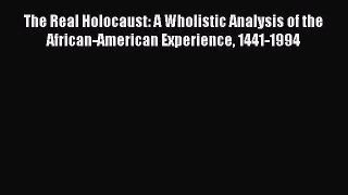 Download Books The Real Holocaust: A Wholistic Analysis of the African-American Experience