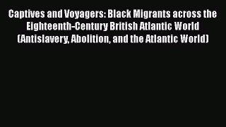 Read Books Captives and Voyagers: Black Migrants across the Eighteenth-Century British Atlantic