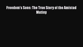 Read Books Freedom's Sons: The True Story of the Amistad Mutiny ebook textbooks