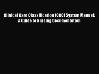 Read Clinical Care Classification (CCC) System Manual: A Guide to Nursing Documentation Ebook