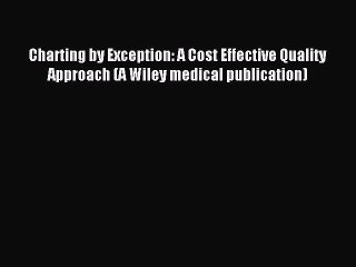 Download Charting by Exception: A Cost Effective Quality Approach (A Wiley medical publication)