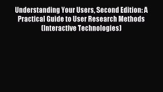 Read Understanding Your Users Second Edition: A Practical Guide to User Research Methods (Interactive