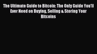 Read The Ultimate Guide to Bitcoin: The Only Guide You'll Ever Need on Buying Selling & Storing