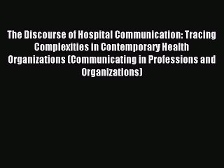 Read The Discourse of Hospital Communication: Tracing Complexities in Contemporary Health Organizations