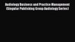 Read Audiology Business and Practice Management (Singular Publishing Group Audiology Series)