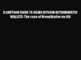 Read A CARTOON GUIDE TO USING BITCOIN DETERMINISTIC WALLETS: The case of BreadWallet on iOS