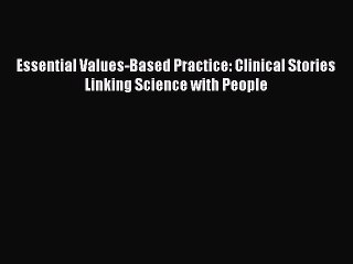 Download Essential Values-Based Practice: Clinical Stories Linking Science with People Ebook