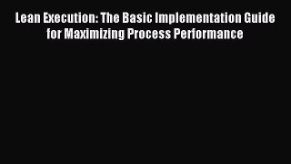 [PDF] Lean Execution: The Basic Implementation Guide for Maximizing Process Performance Download