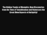 Read Books The Hidden Tombs of Memphis: New Discoveries from the Time of Tutankhamun and Ramesses