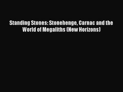 Read Books Standing Stones: Stonehenge Carnac and the World of Megaliths (New Horizons) Ebook
