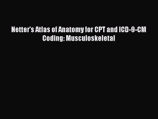 Read Netter's Atlas of Anatomy for CPT and ICD-9-CM Coding: Musculoskeletal PDF Online