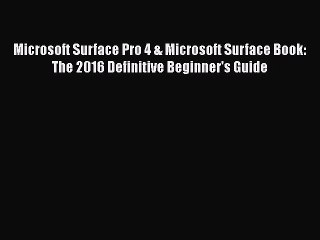 Read Microsoft Surface Pro 4 & Microsoft Surface Book: The 2016 Definitive Beginner's Guide