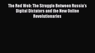 Read The Red Web: The Struggle Between Russiaâ€™s Digital Dictators and the New Online Revolutionaries