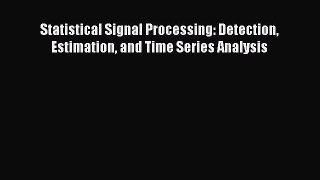 Read Statistical Signal Processing: Detection Estimation and Time Series Analysis Ebook Free
