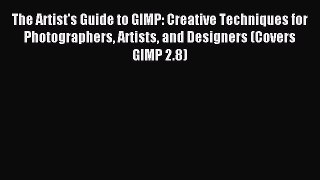 Read The Artist's Guide to GIMP: Creative Techniques for Photographers Artists and Designers
