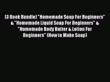 Read (3 Book Bundle) Homemade Soap For Beginners & Homemade Liquid Soap For Beginners & Homemade
