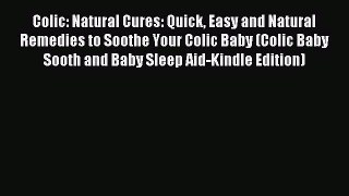 Read Colic: Natural Cures: Quick Easy and Natural Remedies to Soothe Your Colic Baby (Colic